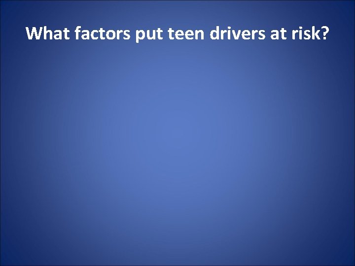 What factors put teen drivers at risk? 