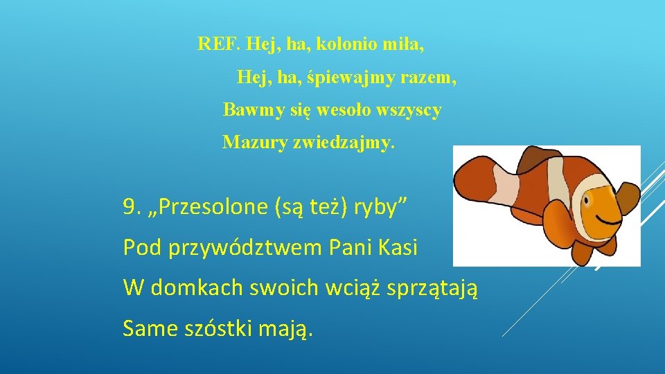 REF. Hej, ha, kolonio miła, Hej, ha, śpiewajmy razem, Bawmy się wesoło wszyscy Mazury REF. Hej, ha, kolonio miła, Hej, ha, śpiewajmy razem, Bawmy się wesoło wszyscy Mazury