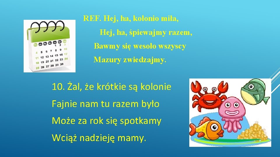 REF. Hej, ha, kolonio miła, Hej, ha, śpiewajmy razem, Bawmy się wesoło wszyscy Mazury REF. Hej, ha, kolonio miła, Hej, ha, śpiewajmy razem, Bawmy się wesoło wszyscy Mazury