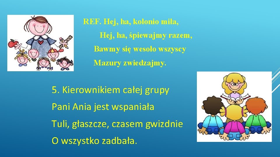 REF. Hej, ha, kolonio miła, Hej, ha, śpiewajmy razem, Bawmy się wesoło wszyscy Mazury REF. Hej, ha, kolonio miła, Hej, ha, śpiewajmy razem, Bawmy się wesoło wszyscy Mazury