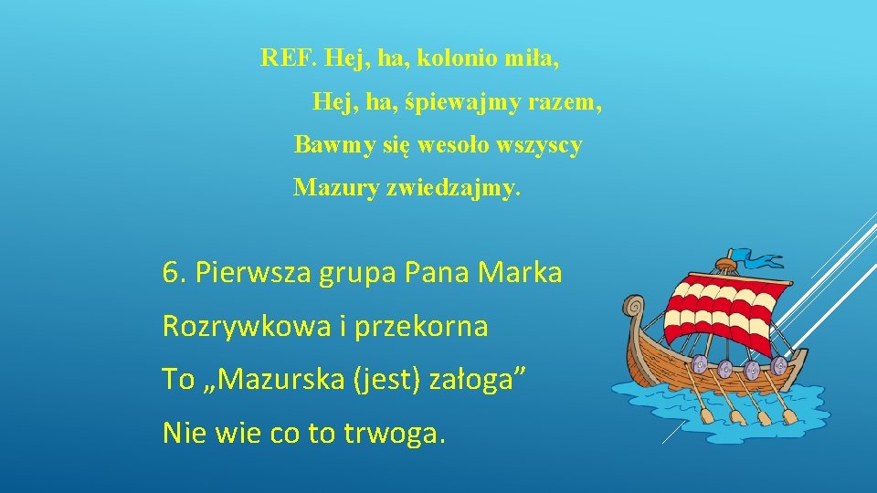 REF. Hej, ha, kolonio miła, Hej, ha, śpiewajmy razem, Bawmy się wesoło wszyscy Mazury REF. Hej, ha, kolonio miła, Hej, ha, śpiewajmy razem, Bawmy się wesoło wszyscy Mazury