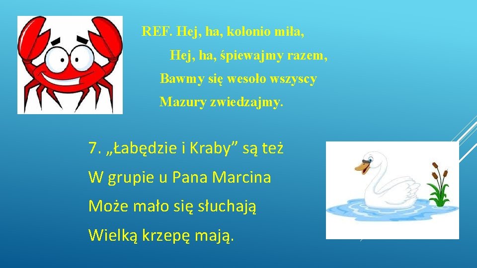 REF. Hej, ha, kolonio miła, Hej, ha, śpiewajmy razem, Bawmy się wesoło wszyscy Mazury REF. Hej, ha, kolonio miła, Hej, ha, śpiewajmy razem, Bawmy się wesoło wszyscy Mazury