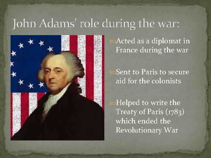 John Adams’ role during the war: Acted as a diplomat in France during the