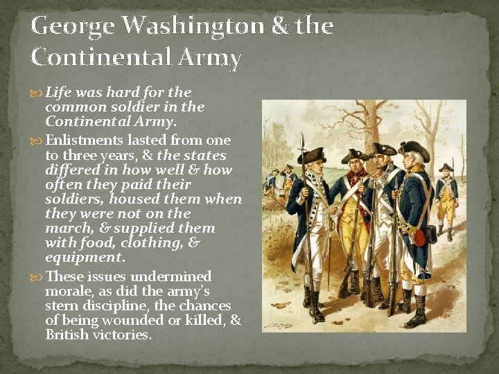 George Washington & the Continental Army Life was hard for the common soldier in