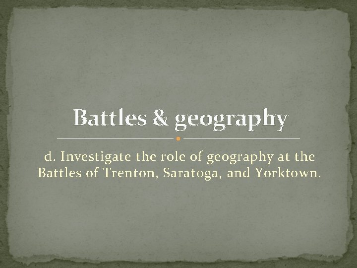Battles & geography d. Investigate the role of geography at the Battles of Trenton,