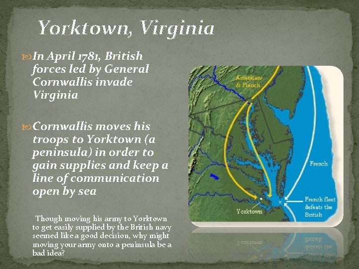 Yorktown, Virginia In April 1781, British forces led by General Cornwallis invade Virginia Cornwallis