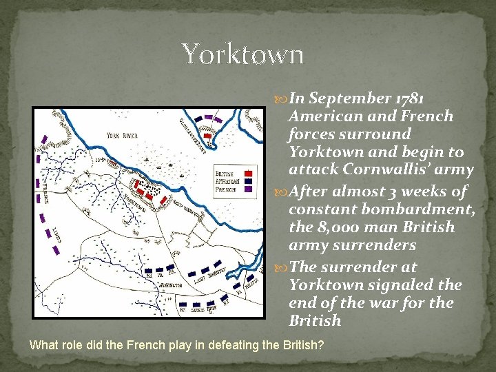 Yorktown In September 1781 American and French forces surround Yorktown and begin to attack