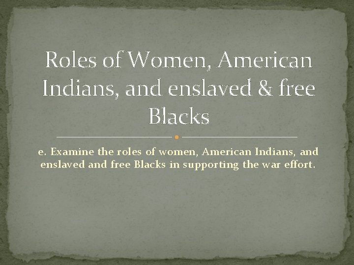Roles of Women, American Indians, and enslaved & free Blacks e. Examine the roles