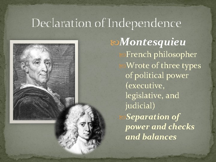 Declaration of Independence Montesquieu French philosopher Wrote of three types of political power (executive,