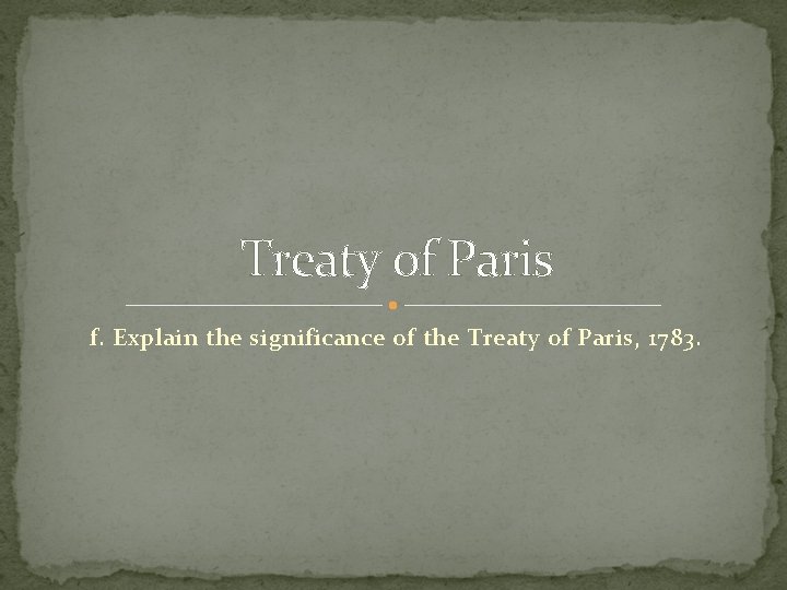 Treaty of Paris f. Explain the significance of the Treaty of Paris, 1783. 