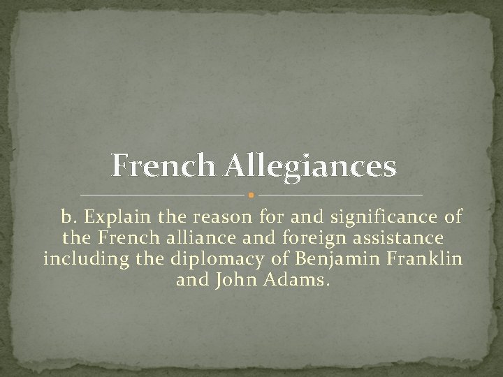 French Allegiances b. Explain the reason for and significance of the French alliance and
