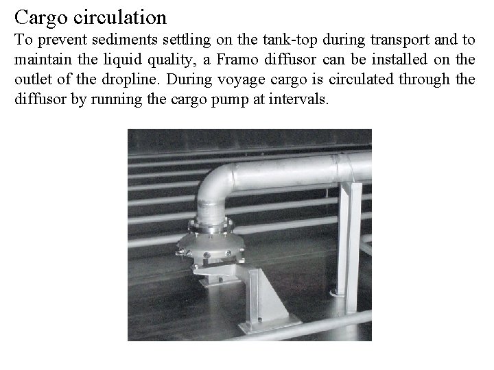 Cargo circulation To prevent sediments settling on the tank-top during transport and to maintain