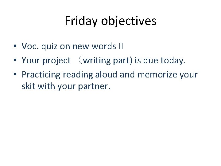 Friday objectives • Voc. quiz on new words II • Your project （writing part)