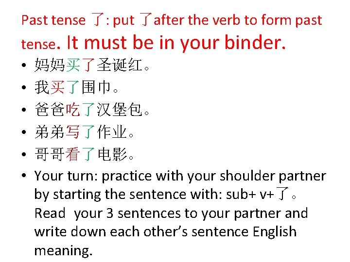 Past tense 了: put 了after the verb to form past tense. It must be