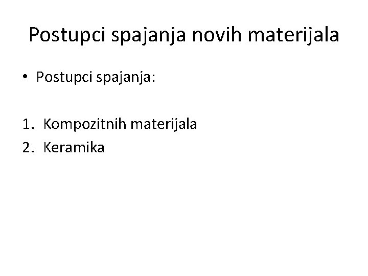 Postupci spajanja novih materijala • Postupci spajanja: 1. Kompozitnih materijala 2. Keramika 