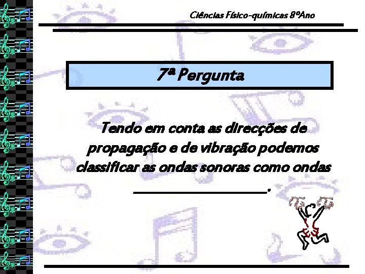 Ciências Físico-químicas 8ºAno 7ª Pergunta Tendo em conta as direcções de propagação e de