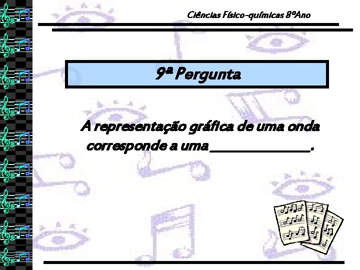 Ciências Físico-químicas 8ºAno 9ª Pergunta A representação gráfica de uma onda corresponde a uma