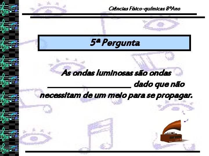 Ciências Físico-químicas 8ºAno 5ª Pergunta As ondas luminosas são ondas ____________ dado que não