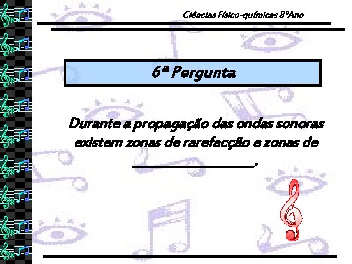 Ciências Físico-químicas 8ºAno 6ª Pergunta Durante a propagação das ondas sonoras existem zonas de