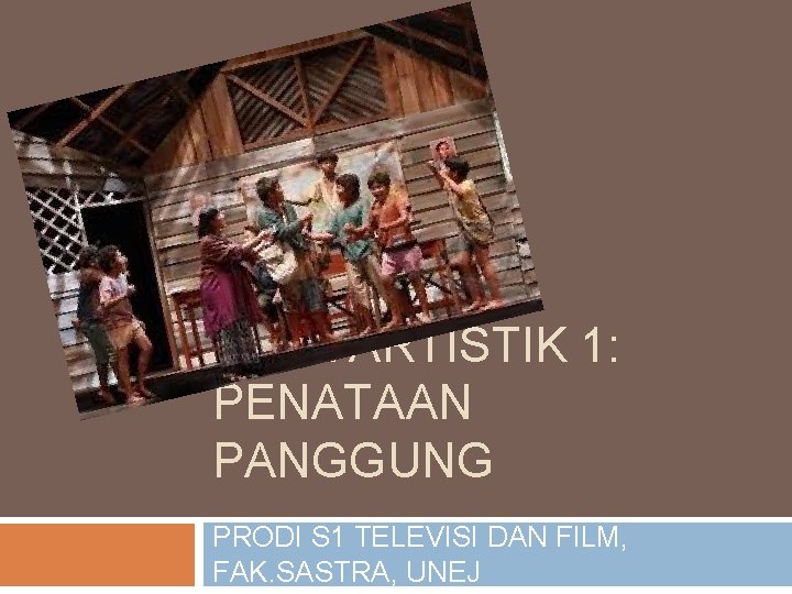 TATA ARTISTIK 1: PENATAAN PANGGUNG PRODI S 1 TELEVISI DAN FILM, FAK. SASTRA, UNEJ