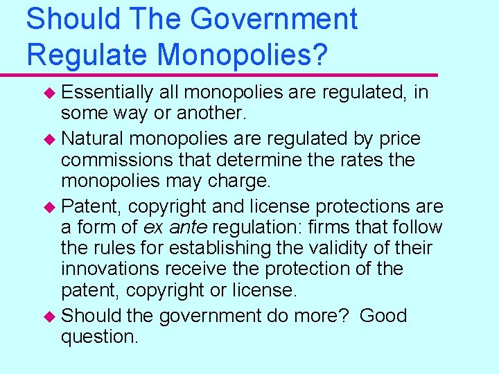 Should The Government Regulate Monopolies? u Essentially all monopolies are regulated, in some way