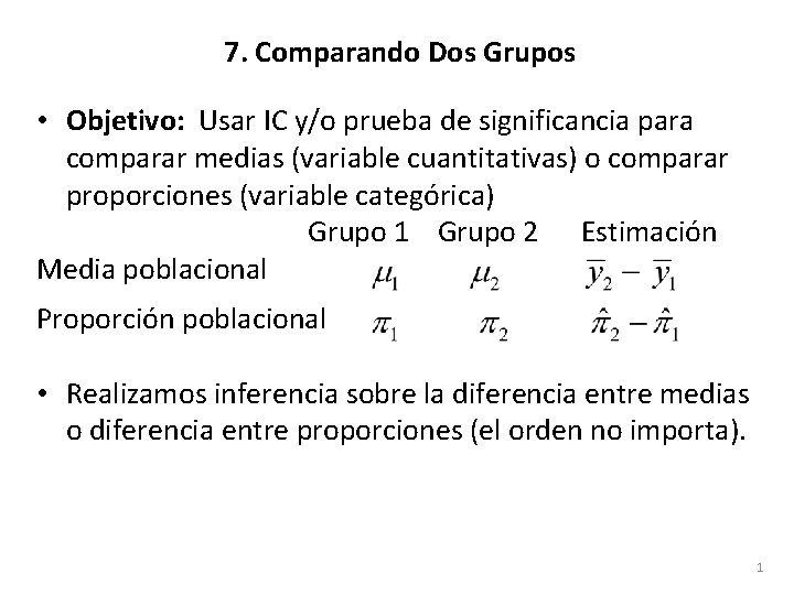 7. Comparando Dos Grupos • Objetivo: Usar IC y/o prueba de significancia para comparar
