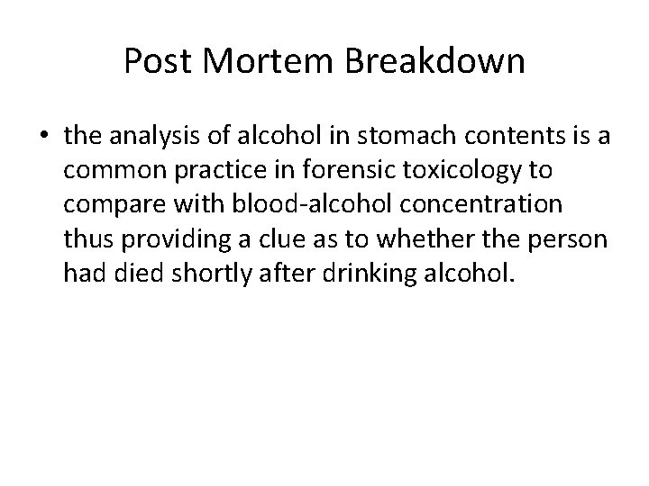 Post Mortem Breakdown • the analysis of alcohol in stomach contents is a common