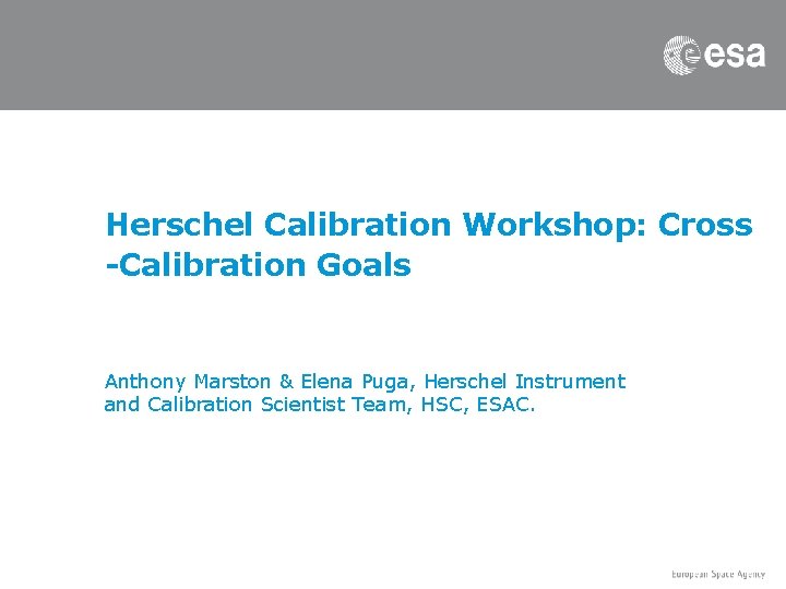 Herschel Calibration Workshop: Cross -Calibration Goals Anthony Marston & Elena Puga, Herschel Instrument and