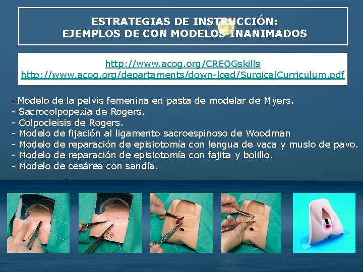 ESTRATEGIAS DE INSTRUCCIÓN: EJEMPLOS DE CON MODELOS INANIMADOS http: //www. acog. org/CREOGskills http: //www.