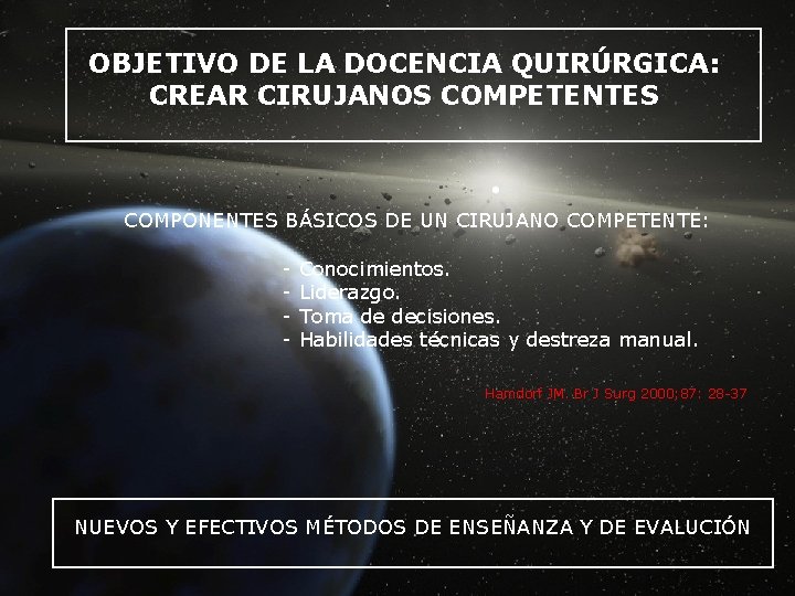 OBJETIVO DE LA DOCENCIA QUIRÚRGICA: CREAR CIRUJANOS COMPETENTES COMPONENTES BÁSICOS DE UN CIRUJANO COMPETENTE: