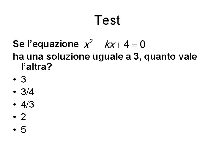 Test Se l’equazione ha una soluzione uguale a 3, quanto vale l’altra? • 3/4