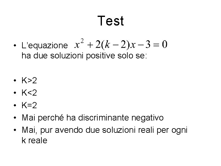 Test • L’equazione ha due soluzioni positive solo se: • • • K>2 K<2