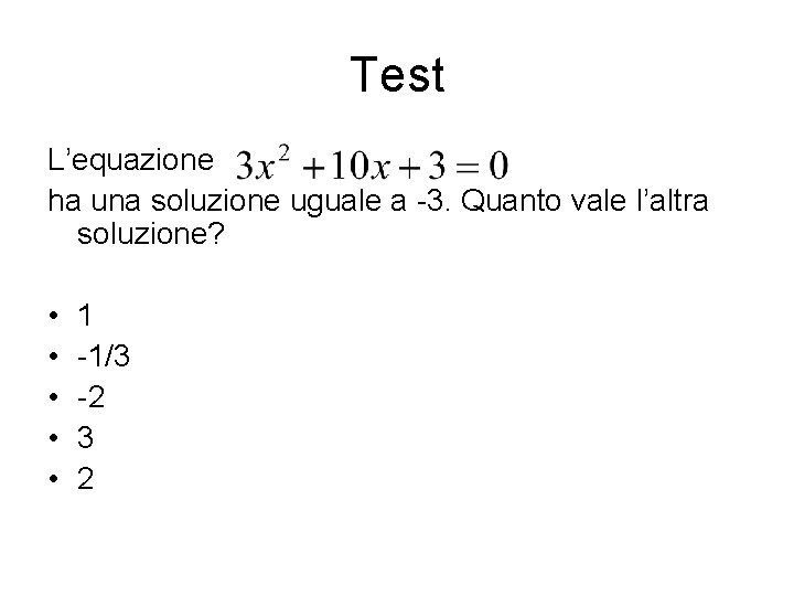 Test L’equazione ha una soluzione uguale a -3. Quanto vale l’altra soluzione? • •