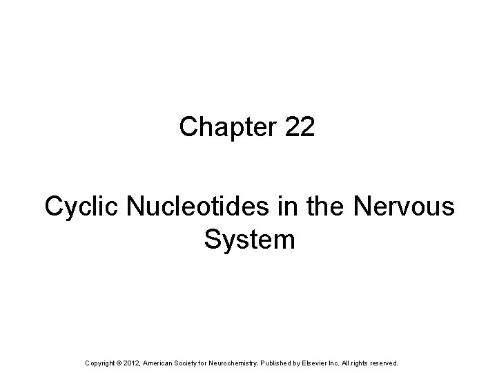 Chapter 22 Cyclic Nucleotides in the Nervous System Copyright © 2012, American Society for