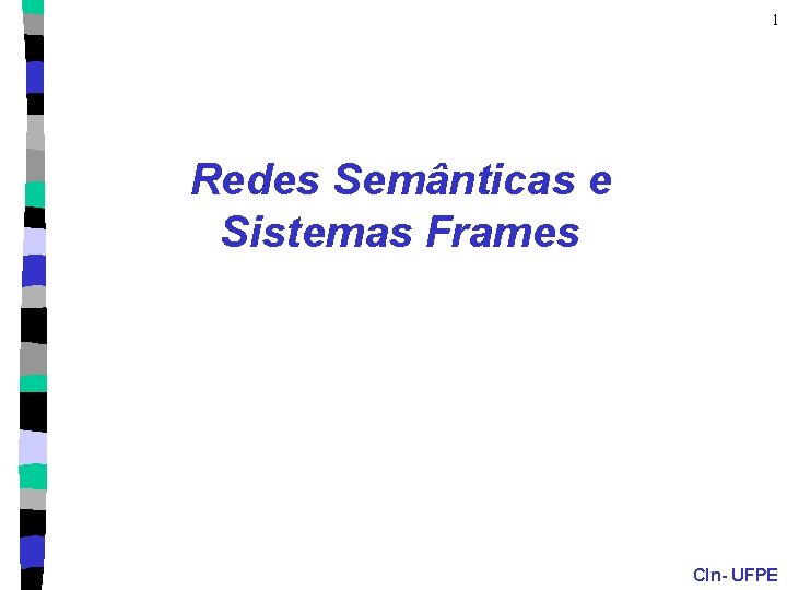 1 Redes Semânticas e Sistemas Frames CIn- UFPE 