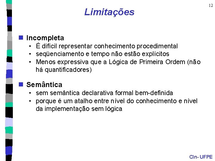 12 Limitações n Incompleta • É difícil representar conhecimento procedimental • seqüenciamento e tempo