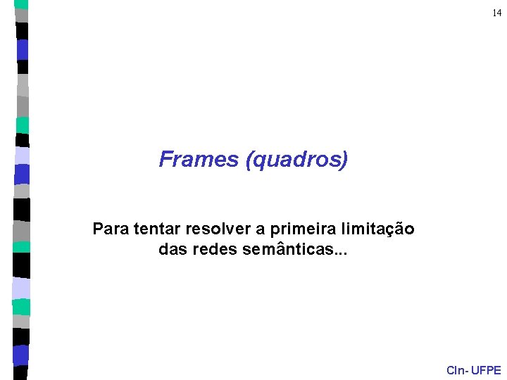 14 Frames (quadros) Para tentar resolver a primeira limitação das redes semânticas. . .