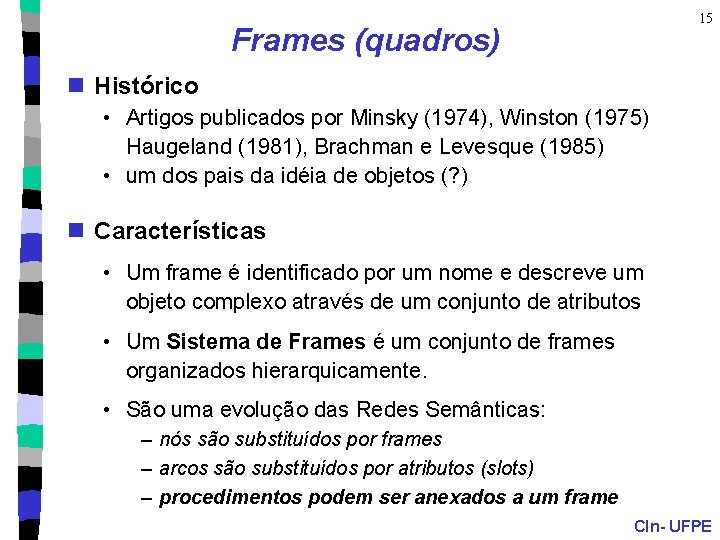 15 Frames (quadros) n Histórico • Artigos publicados por Minsky (1974), Winston (1975) Haugeland