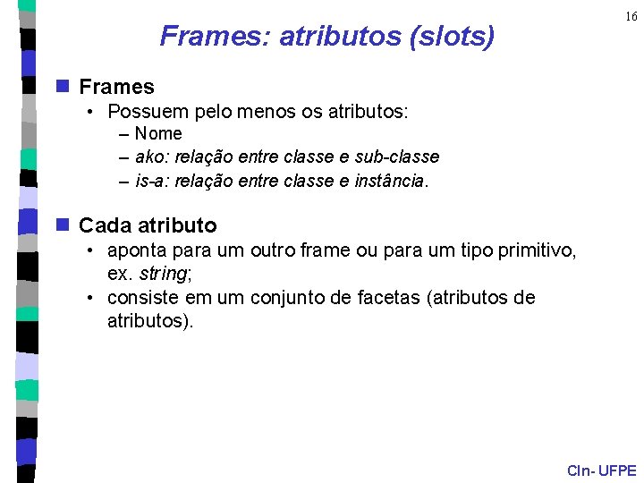 16 Frames: atributos (slots) n Frames • Possuem pelo menos os atributos: – Nome