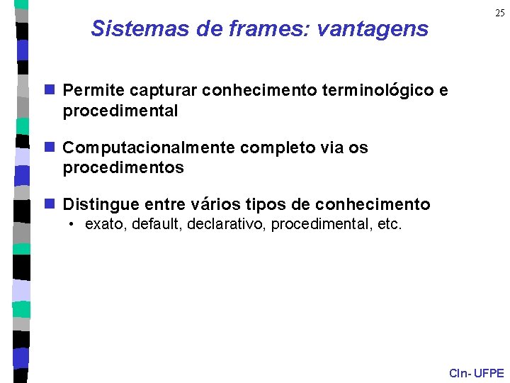 Sistemas de frames: vantagens 25 n Permite capturar conhecimento terminológico e procedimental n Computacionalmente