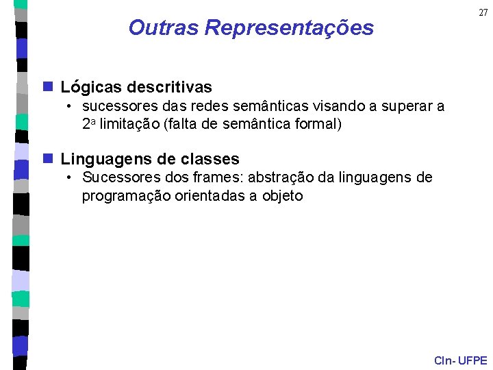 27 Outras Representações n Lógicas descritivas • sucessores das redes semânticas visando a superar