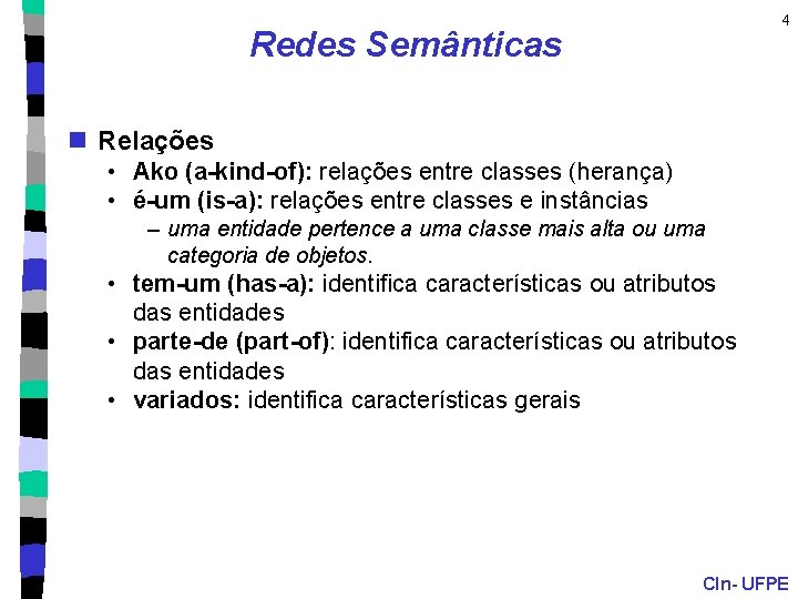 4 Redes Semânticas n Relações • Ako (a-kind-of): relações entre classes (herança) • é-um