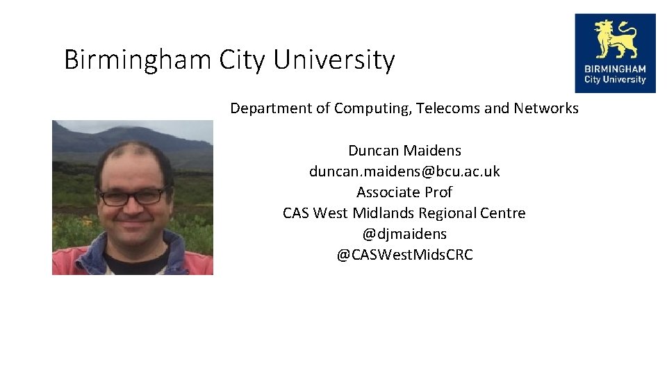 Birmingham City University Department of Computing, Telecoms and Networks Duncan Maidens duncan. maidens@bcu. ac.