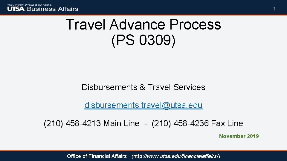 1 Travel Advance Process (PS 0309) Disbursements & Travel Services disbursements. travel@utsa. edu (210)