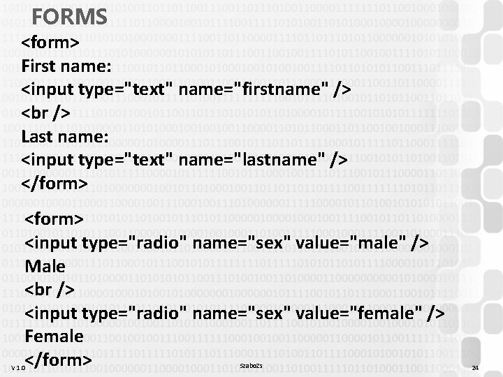 FORMS <form> First name: <input type="text" name="firstname" /> Last name: <input type="text" name="lastname" />