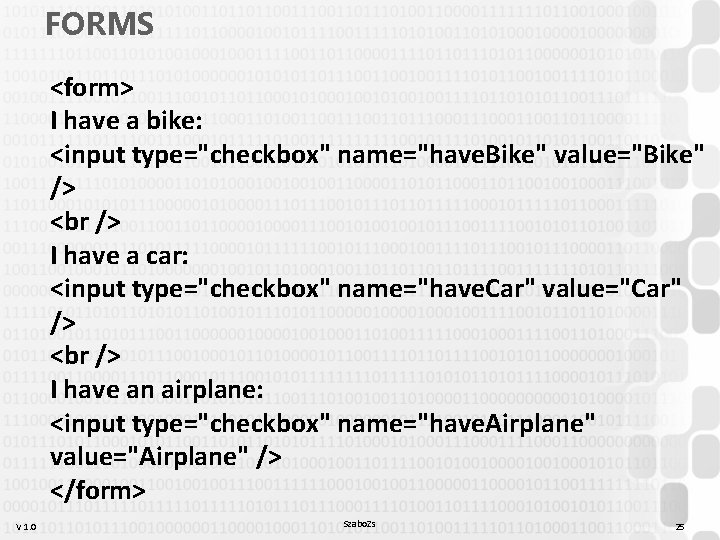 FORMS <form> I have a bike: <input type="checkbox" name="have. Bike" value="Bike" /> I have