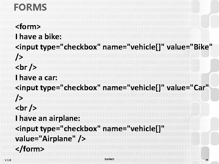 FORMS <form> I have a bike: <input type="checkbox" name="vehicle[]" value="Bike" /> I have a