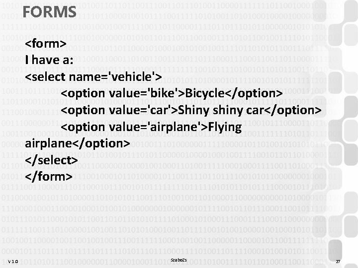 FORMS <form> I have a: <select name='vehicle'> <option value='bike'>Bicycle</option> <option value='car'>Shiny shiny car</option> <option