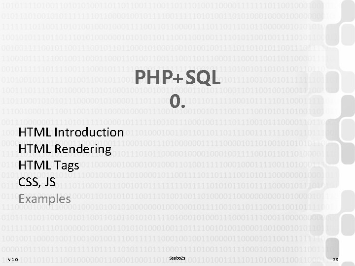 PHP+SQL 0. HTML Introduction HTML Rendering HTML Tags CSS, JS Examples V 1. 0