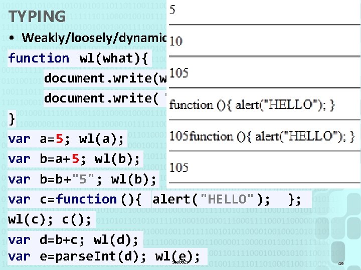 TYPING • Weakly/loosely/dynamically-typed language function wl(what){ document. write(what); document. write( "<hr>" ); } var